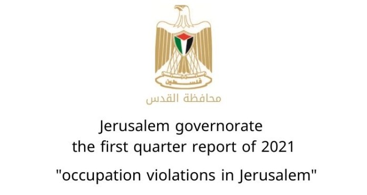 Jerusalem governorate monitoring occupation violations in Jerusalem during the first quarter of 2021